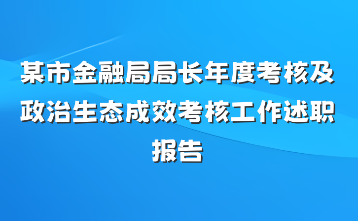 某市金融局局长年度考核及政治生态成效考核工作述职报告