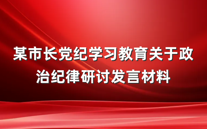 某市长党纪学习教育关于政治纪律研讨发言材料