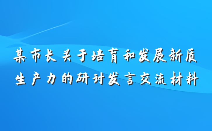 某市长关于培育和发展新质生产力的研讨发言交流材料