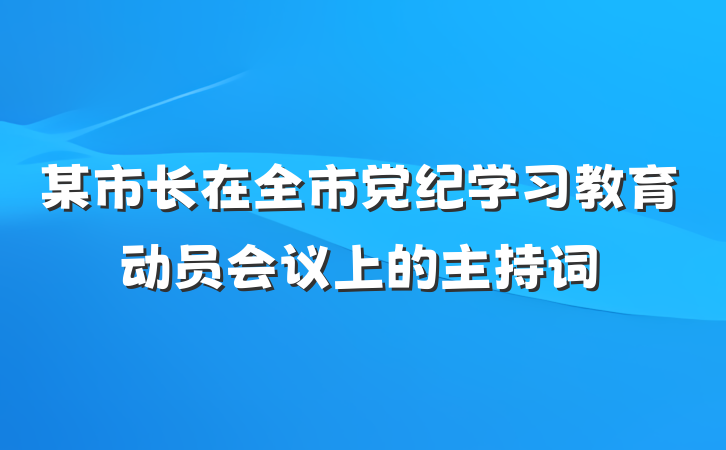 某市长在全市党纪学习教育动员会议上的主持词