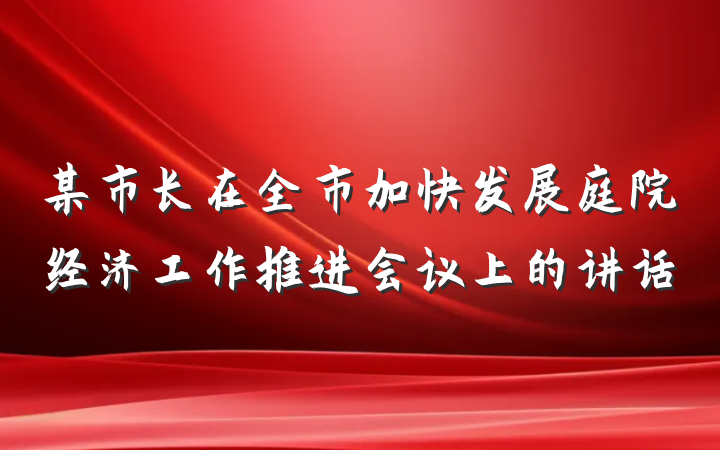某市长在全市加快发展庭院经济工作推进会议上的讲话