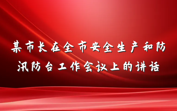 某市长在全市安全生产和防汛防台工作会议上的讲话