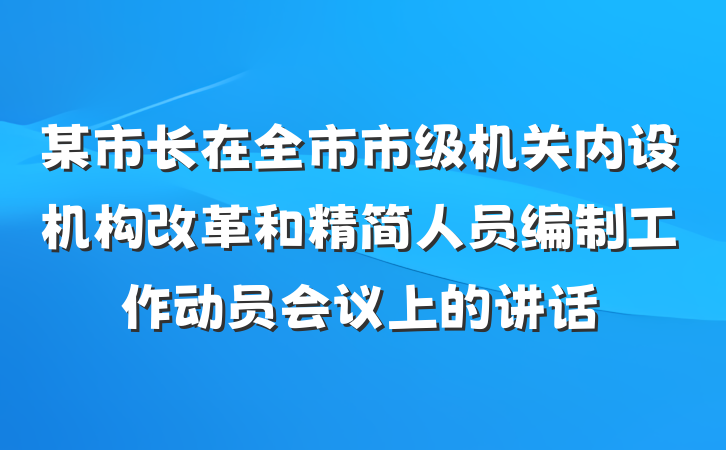某市长在全市市级机关内设机构改革和精简人员编制工作动员会议上的讲话