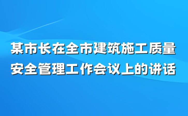 某市长在全市建筑施工质量安全管理工作会议上的讲话