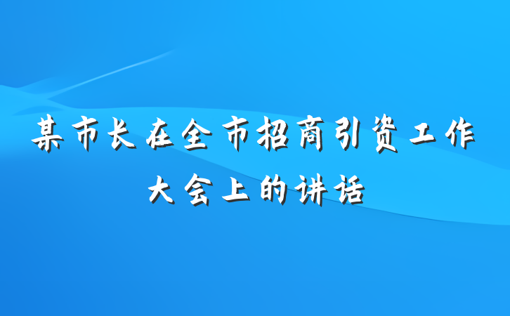 某市长在全市招商引资工作大会上的讲话