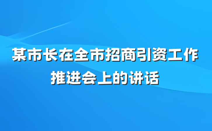 某市长在全市招商引资工作推进会上的讲话