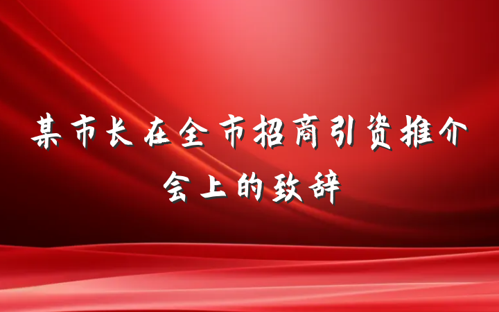 某市长在全市招商引资推介会上的致辞