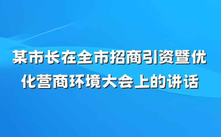 某市长在全市招商引资暨优化营商环境大会上的讲话