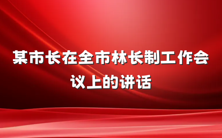 某市长在全市林长制工作会议上的讲话