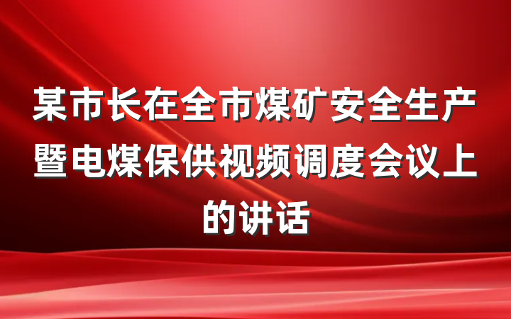某市长在全市煤矿安全生产暨电煤保供视频调度会议上的讲话