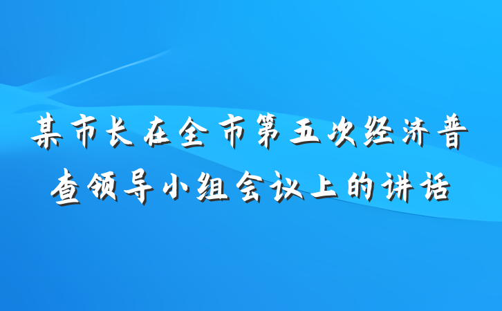 某市长在全市第五次经济普查领导小组会议上的讲话