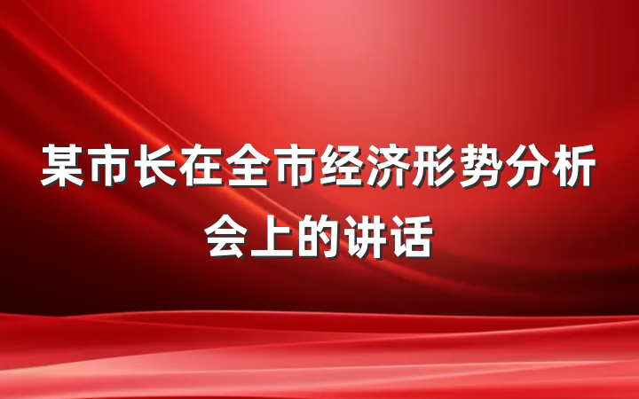 某市长在全市经济形势分析会上的讲话