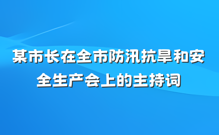 某市长在全市防汛抗旱和安全生产会上的主持词