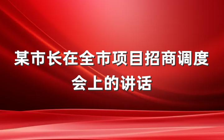 某市长在全市项目招商调度会上的讲话
