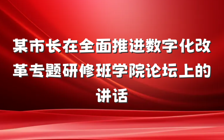 某市长在全面推进数字化改革专题研修班学院论坛上的讲话