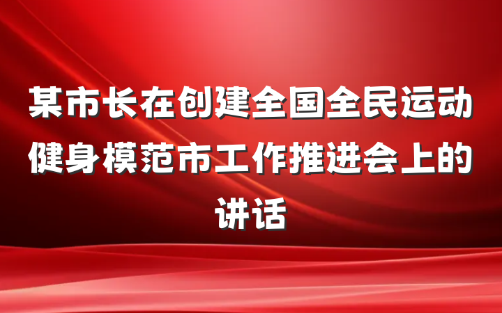 某市长在创建全国全民运动健身模范市工作推进会上的讲话