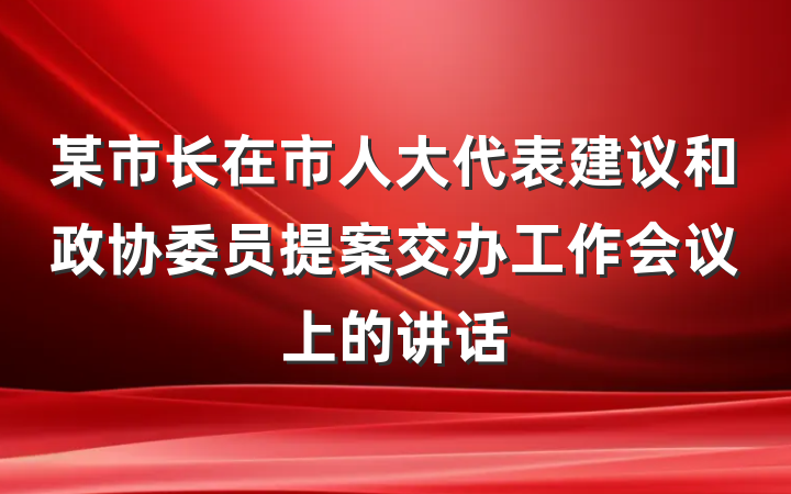 某市长在市人大代表建议和政协委员提案交办工作会议上的讲话