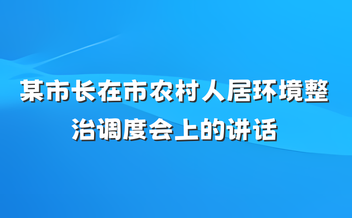 某市长在市农村人居环境整治调度会上的讲话