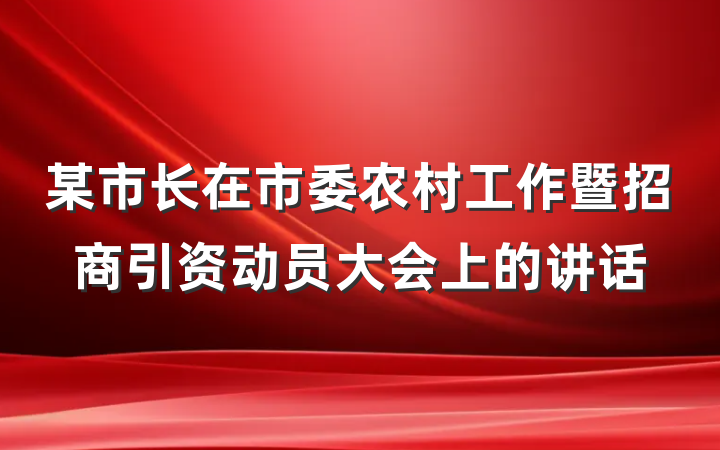某市长在市委农村工作暨招商引资动员大会上的讲话