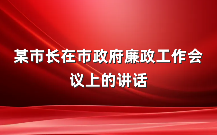 某市长在市政府廉政工作会议上的讲话