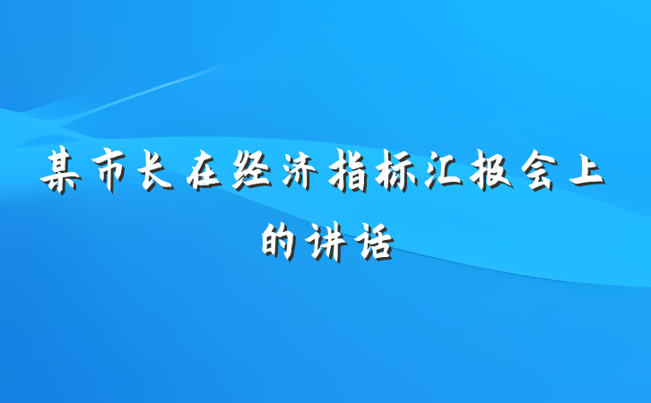 某市长在经济指标汇报会上的讲话