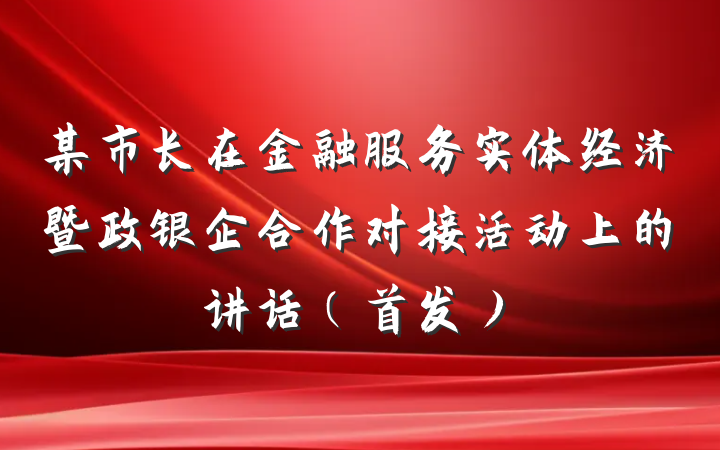 某市长在金融服务实体经济暨政银企合作对接活动上的讲话（首发）