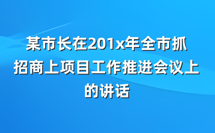 某市长在201x年全市抓招商上项目工作推进会议上的讲话