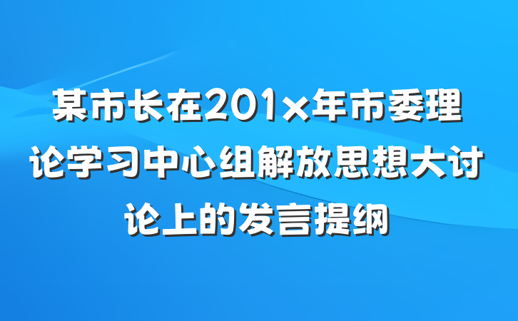 某市长在201x年市委理论学习中心组解放思想大讨论上的发言提纲