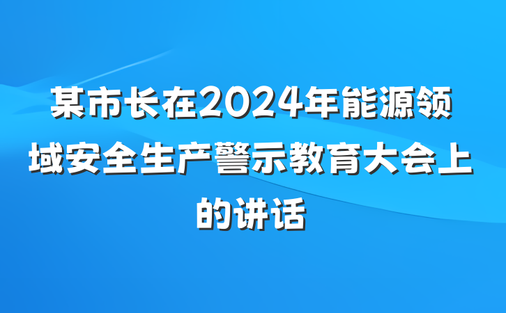 某市长在2024年能源领域安全生产警示教育大会上的讲话