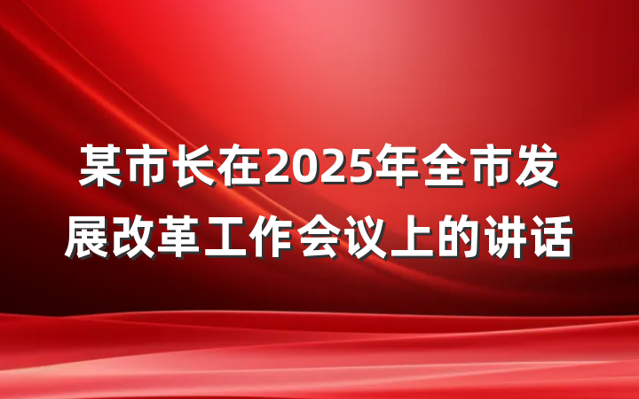 某市长在2025年全市发展改革工作会议上的讲话