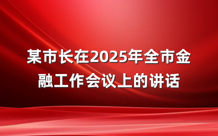 某市长在2025年全市金融工作会议上的讲话