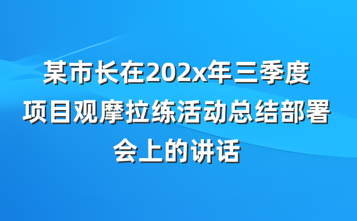 某市长在202x年三季度项目观摩拉练活动总结部署会上的讲话