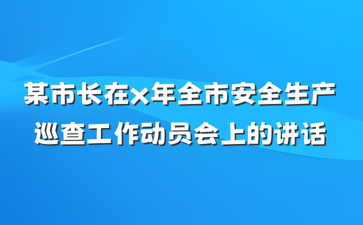 某市长在x年全市安全生产巡查工作动员会上的讲话