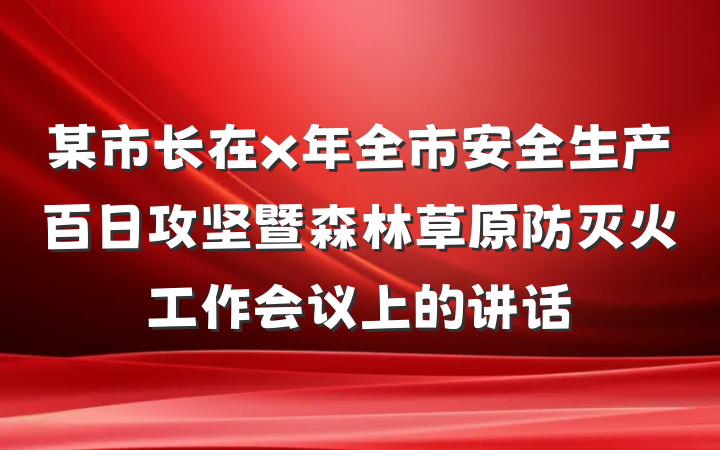 某市长在x年全市安全生产百日攻坚暨森林草原防灭火工作会议上的讲话