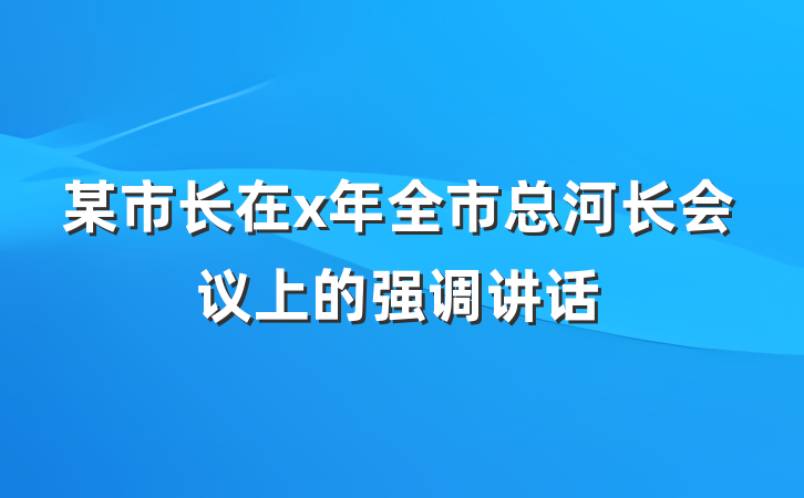 某市长在x年全市总河长会议上的强调讲话
