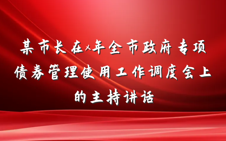 某市长在x年全市政府专项债券管理使用工作调度会上的主持讲话