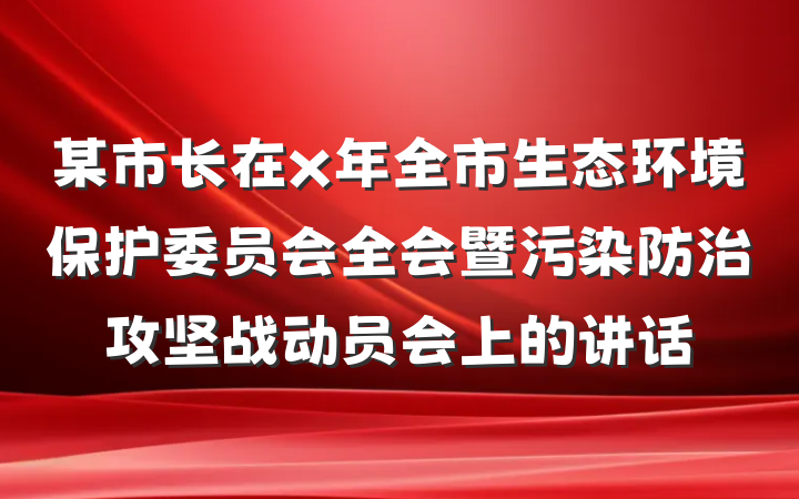 某市长在x年全市生态环境保护委员会全会暨污染防治攻坚战动员会上的讲话