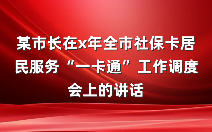 某市长在x年全市社保卡居民服务“一卡通”工作调度会上的讲话
