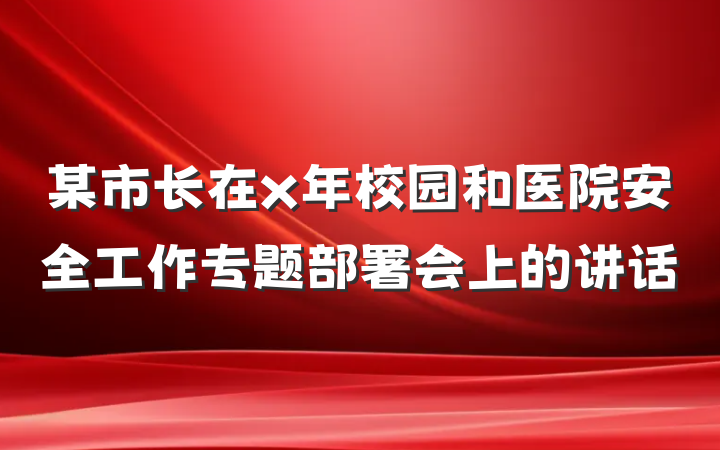 某市长在x年校园和医院安全工作专题部署会上的讲话