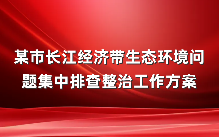 某市长江经济带生态环境问题集中排查整治工作方案