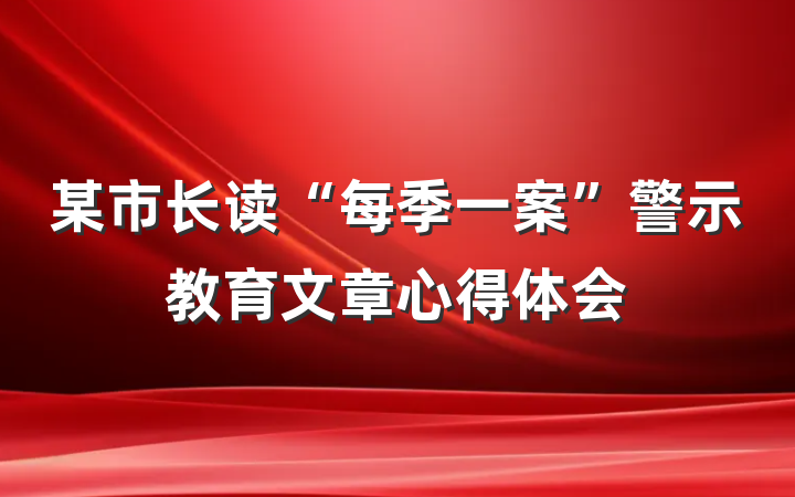 某市长读“每季一案”警示教育文章心得体会