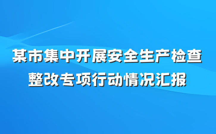 某市集中开展安全生产检查整改专项行动情况汇报