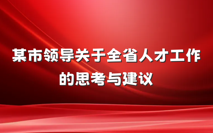 某市领导关于全省人才工作的思考与建议
