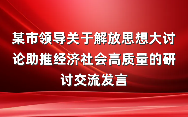 某市领导关于解放思想大讨论助推经济社会高质量的研讨交流发言
