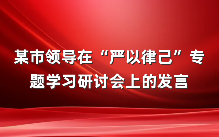 某市领导在“严以律己”专题学习研讨会上的发言