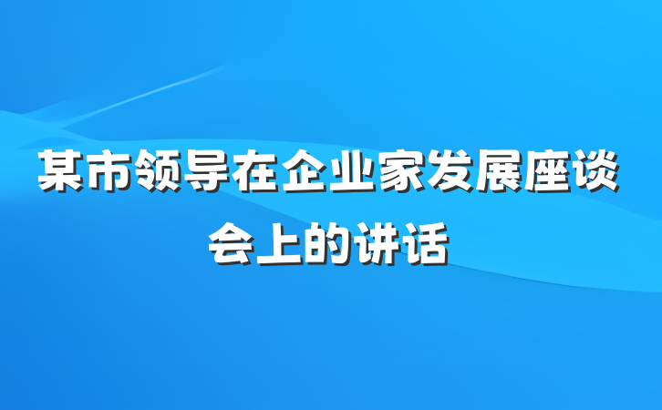 某市领导在企业家发展座谈会上的讲话