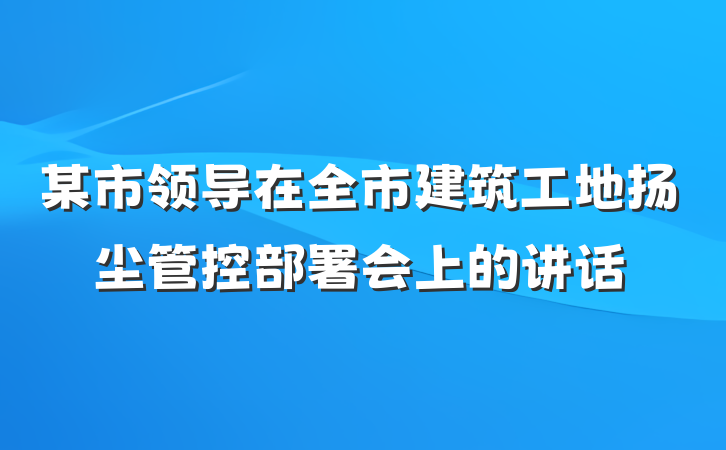 某市领导在全市建筑工地扬尘管控部署会上的讲话
