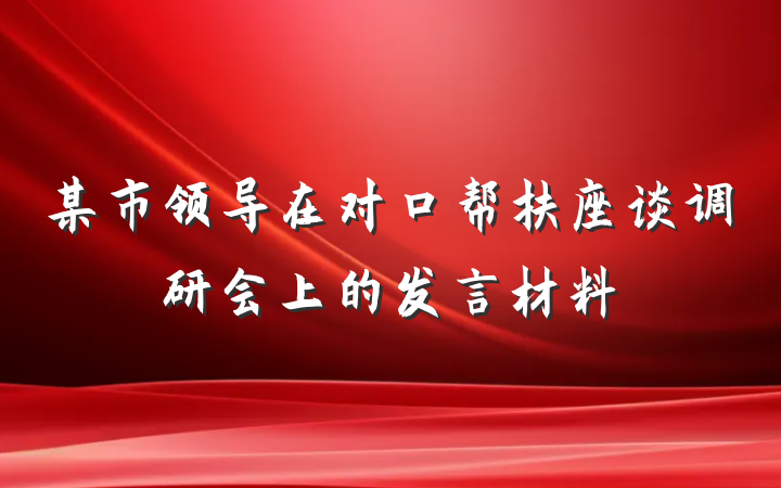 某市领导在对口帮扶座谈调研会上的发言材料