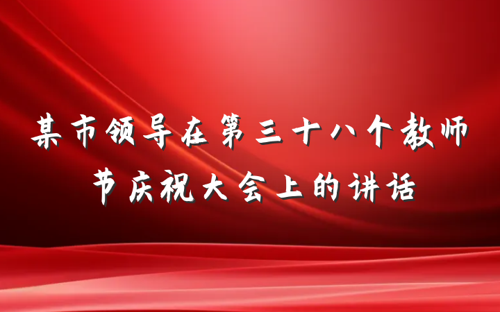 某市领导在第三十八个教师节庆祝大会上的讲话