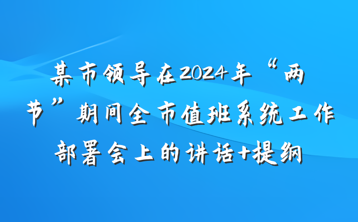 某市领导在2024年“两节”期间全市值班系统工作部署会上的讲话 提纲
